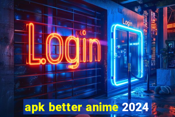 apk better anime 2024